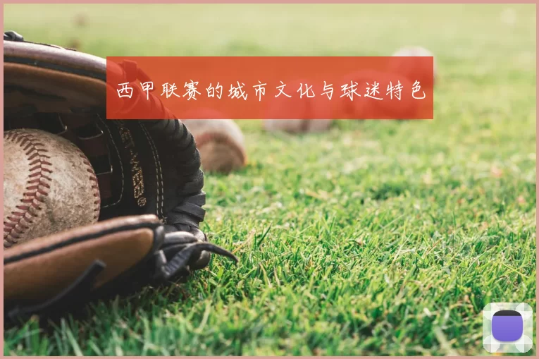 西甲联赛的城市文化与球迷特色