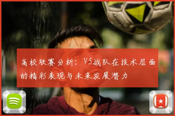 高校联赛分析：V5战队在技术层面的精彩表现与未来发展潜力