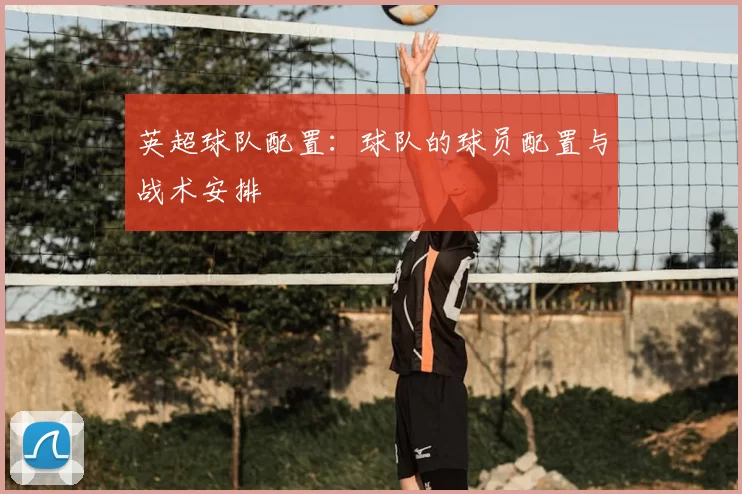 英超球队配置:球队的球员配置与战术安排