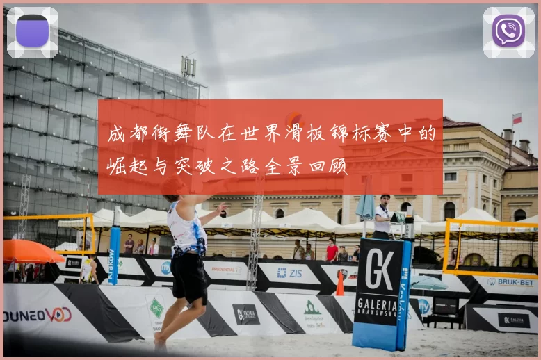 成都街舞队在世界滑板锦标赛中的崛起与突破之路全景回顾