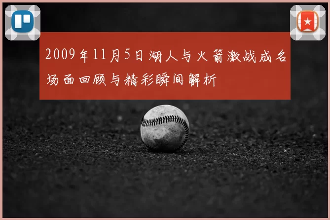 2009年11月5日湖人与火箭激战成名场面回顾与精彩瞬间解析