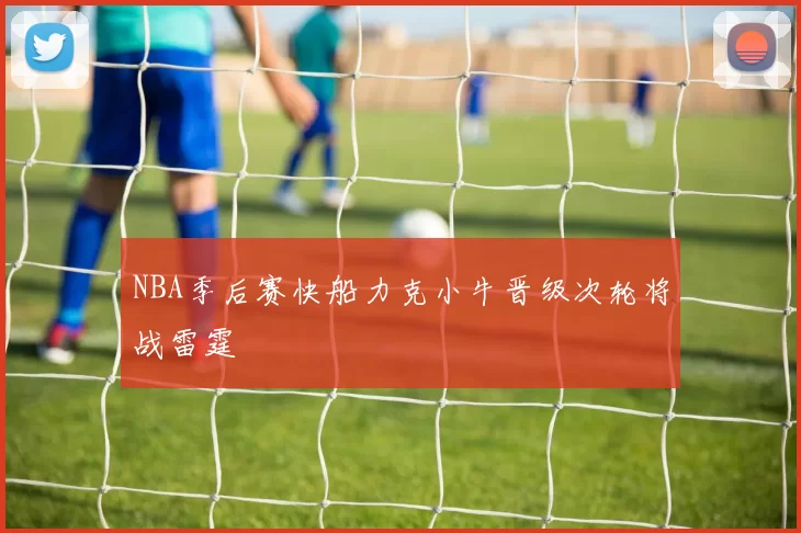 NBA季后赛快船力克小牛晋级次轮将战雷霆