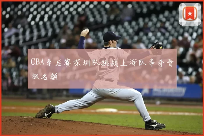 CBA季后赛深圳队挑战上海队争夺晋级名额