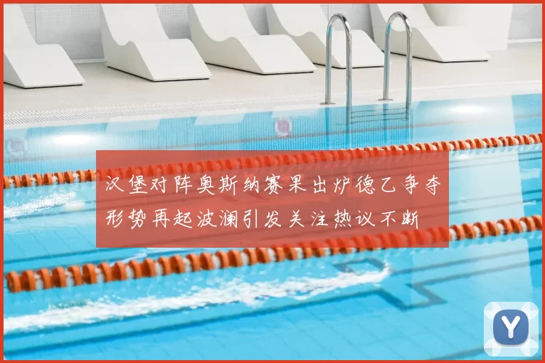 汉堡对阵奥斯纳赛果出炉德乙争夺形势再起波澜引发关注热议不断