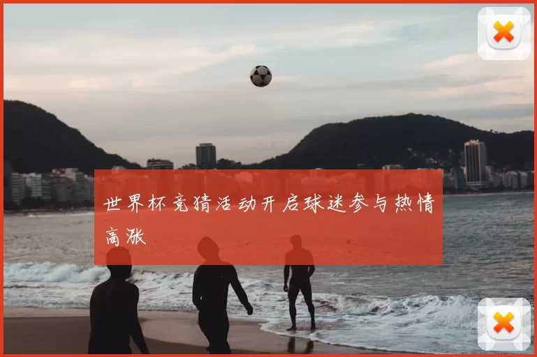 世界杯竞猜活动开启球迷参与热情高涨