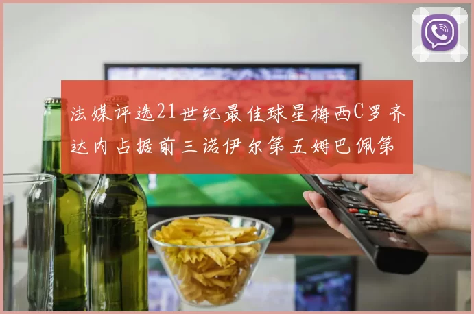 法媒评选21世纪最佳球星梅西C罗齐达内占据前三诺伊尔第五姆巴佩第十八