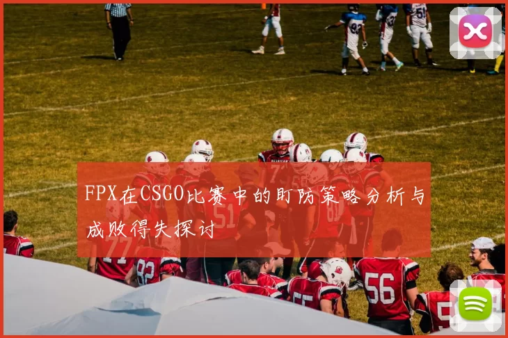 FPX在CSGO比赛中的盯防策略分析与成败得失探讨