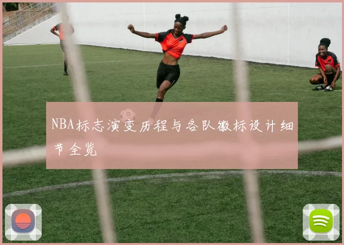 NBA标志演变历程与各队徽标设计细节全览