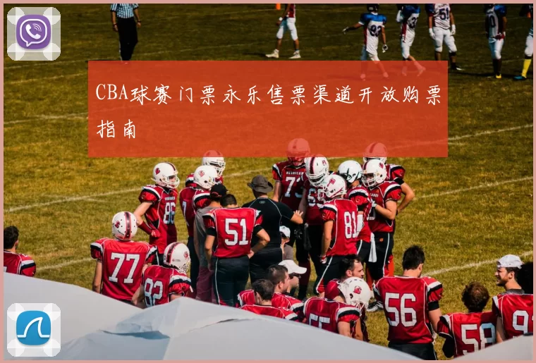 CBA球赛门票永乐售票渠道开放购票指南