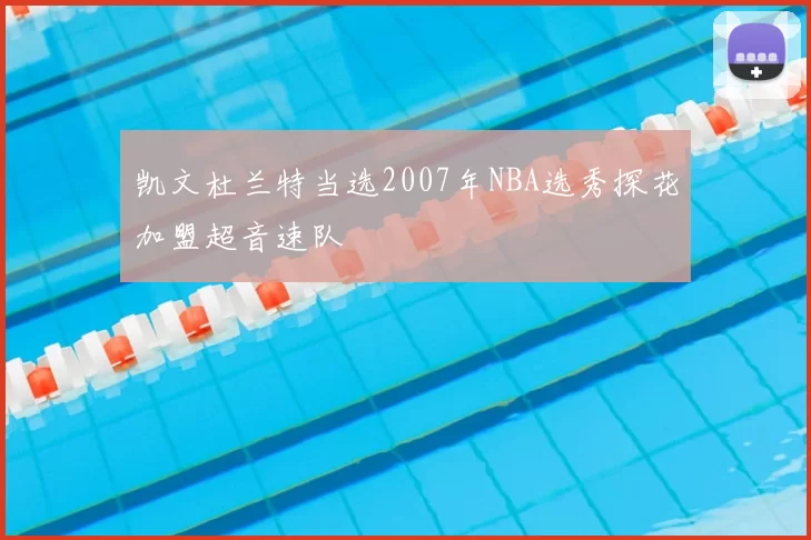 凯文杜兰特当选2007年NBA选秀探花加盟超音速队