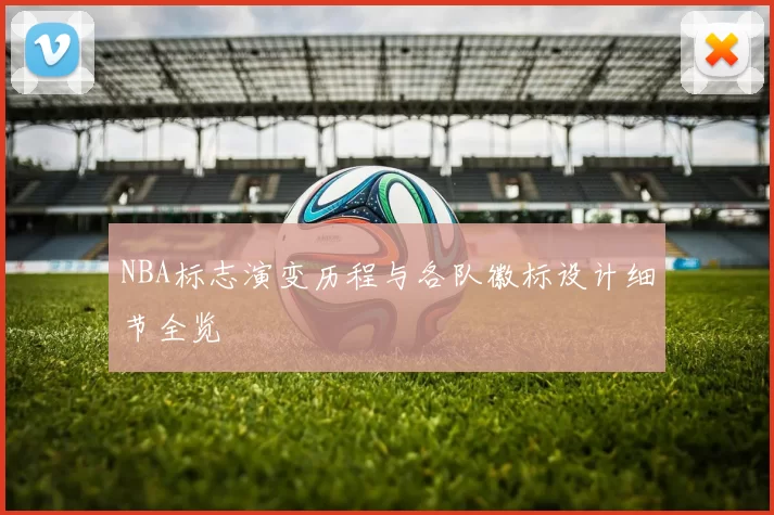 NBA标志演变历程与各队徽标设计细节全览