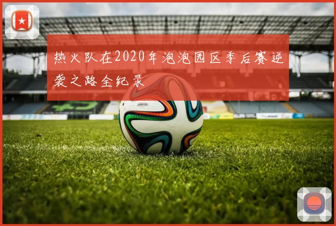 热火队在2020年泡泡园区季后赛逆袭之路全纪录