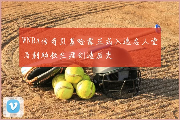 WNBA传奇贝基哈蒙正式入选名人堂马刺助教生涯创造历史