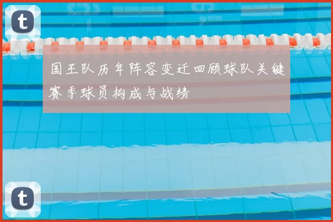 国王队历年阵容变迁回顾球队关键赛季球员构成与战绩