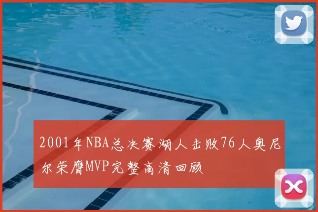 2001年NBA总决赛湖人击败76人奥尼尔荣膺MVP完整高清回顾