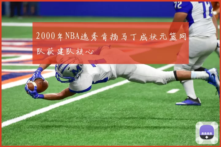 2000年NBA选秀肯扬马丁成状元篮网队获建队核心