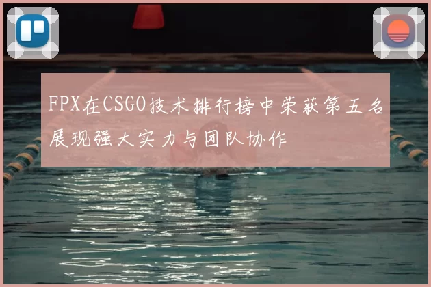 FPX在CSGO技术排行榜中荣获第五名展现强大实力与团队协作