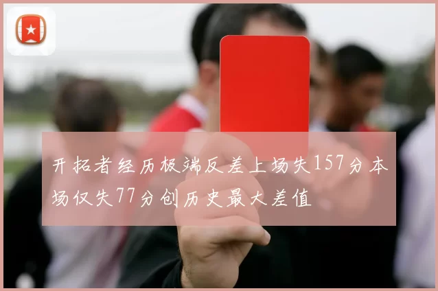 开拓者经历极端反差上场失157分本场仅失77分创历史最大差值