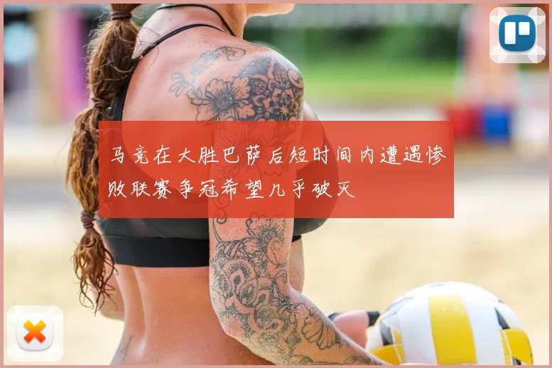马竞在大胜巴萨后短时间内遭遇惨败联赛争冠希望几乎破灭