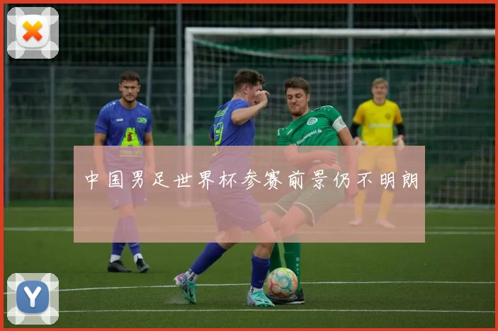 中国男足世界杯参赛前景仍不明朗