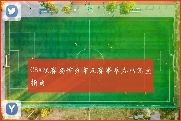 CBA联赛场馆分布及赛事举办地完全指南