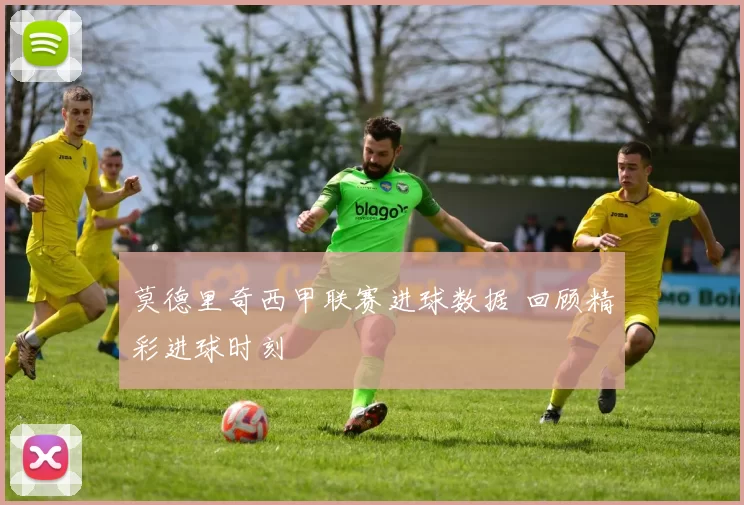 莫德里奇西甲联赛进球数据 回顾精彩进球时刻