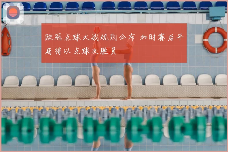 欧冠点球大战规则公布 加时赛后平局将以点球决胜负